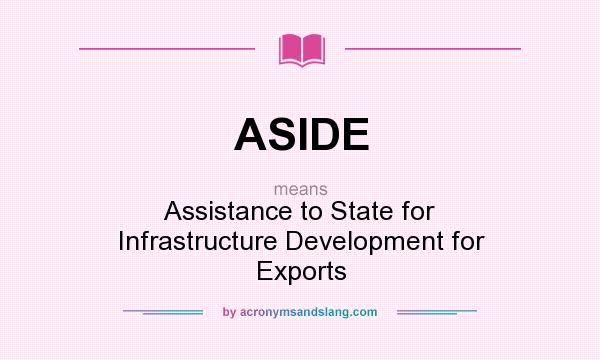 What does ASIDE mean? It stands for Assistance to State for Infrastructure Development for Exports