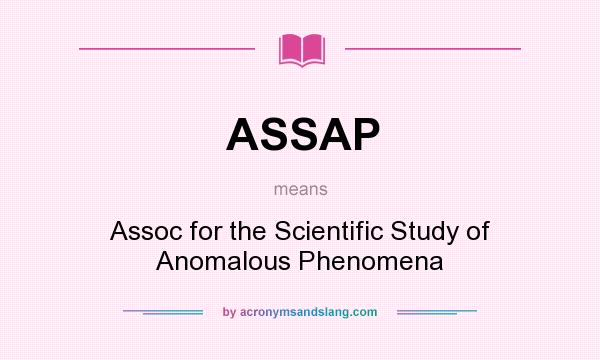 What does ASSAP mean? It stands for Assoc for the Scientific Study of Anomalous Phenomena