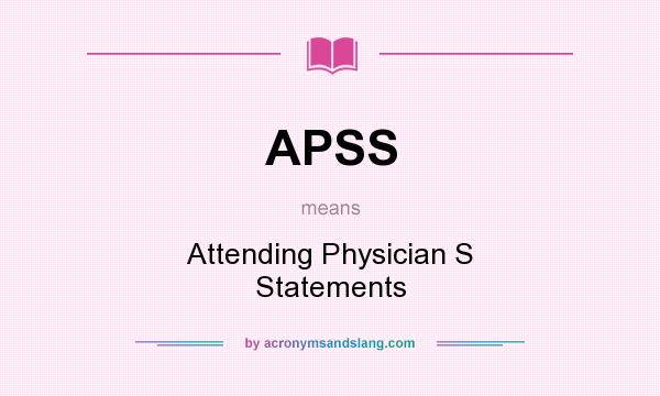 What does APSS mean? It stands for Attending Physician S Statements