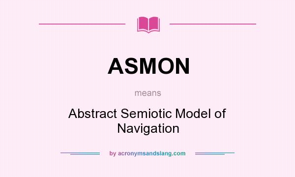 What does ASMON mean? It stands for Abstract Semiotic Model of Navigation