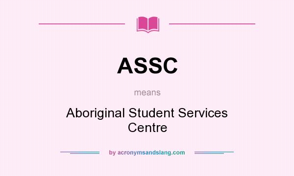 What does ASSC mean? It stands for Aboriginal Student Services Centre