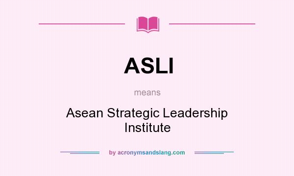 What does ASLI mean? It stands for Asean Strategic Leadership Institute