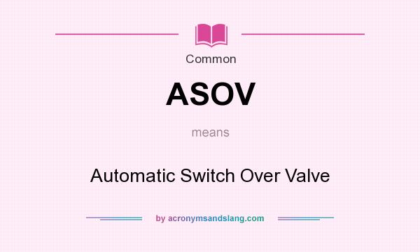 What does ASOV mean? It stands for Automatic Switch Over Valve