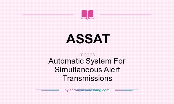 What does ASSAT mean? It stands for Automatic System For Simultaneous Alert Transmissions