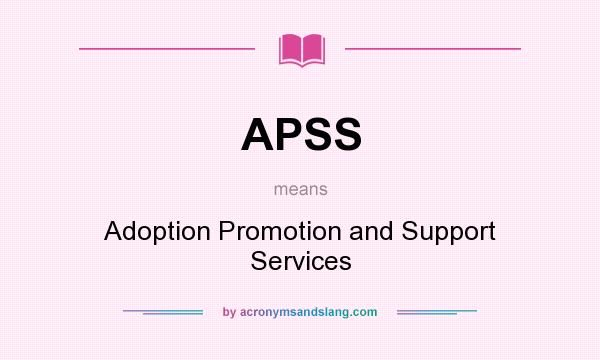 What does APSS mean? It stands for Adoption Promotion and Support Services