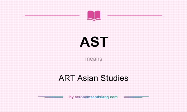 What does AST mean? It stands for ART Asian Studies