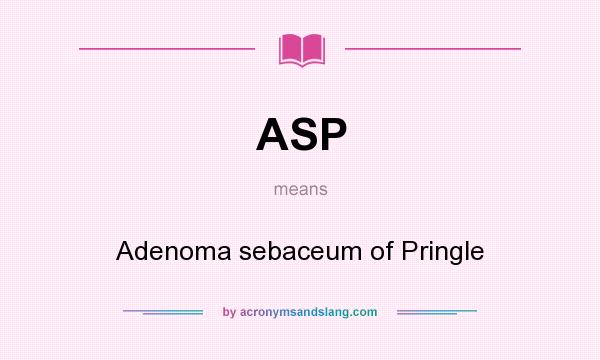 What does ASP mean? It stands for Adenoma sebaceum of Pringle