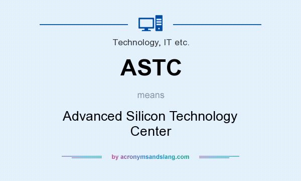 What does ASTC mean? It stands for Advanced Silicon Technology Center
