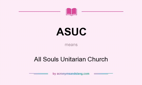 What does ASUC mean? It stands for All Souls Unitarian Church