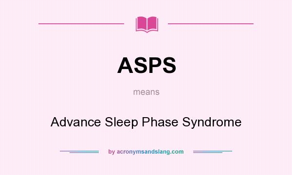 What does ASPS mean? It stands for Advance Sleep Phase Syndrome