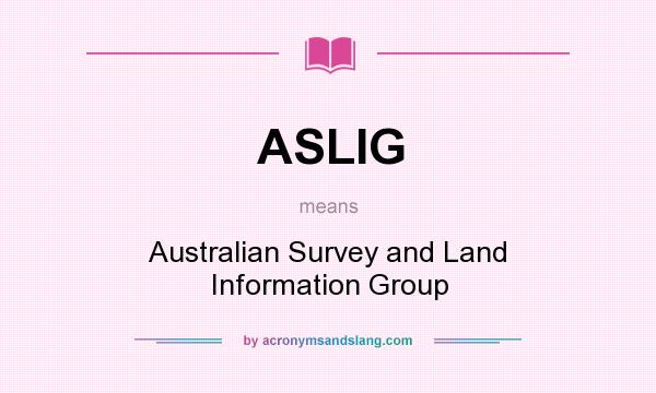What does ASLIG mean? It stands for Australian Survey and Land Information Group
