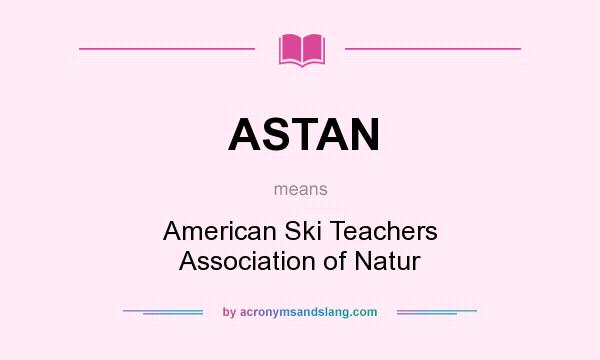 What does ASTAN mean? It stands for American Ski Teachers Association of Natur