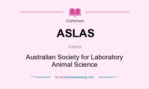 What does ASLAS mean? It stands for Australian Society for Laboratory Animal Science