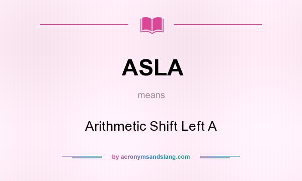 What does ASLA mean? It stands for Arithmetic Shift Left A