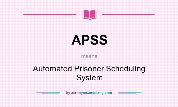 What does APSS mean? It stands for Automated Prisoner Scheduling System