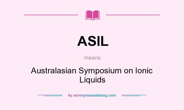 What does ASIL mean? It stands for Australasian Symposium on Ionic Liquids