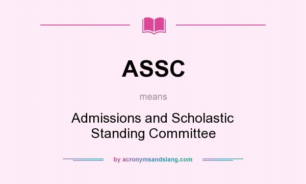 What does ASSC mean? It stands for Admissions and Scholastic Standing Committee