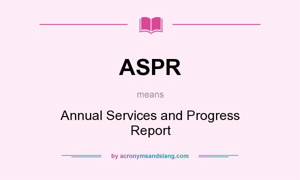 What does ASPR mean? It stands for Annual Services and Progress Report