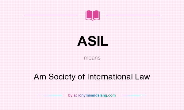 What does ASIL mean? It stands for Am Society of International Law