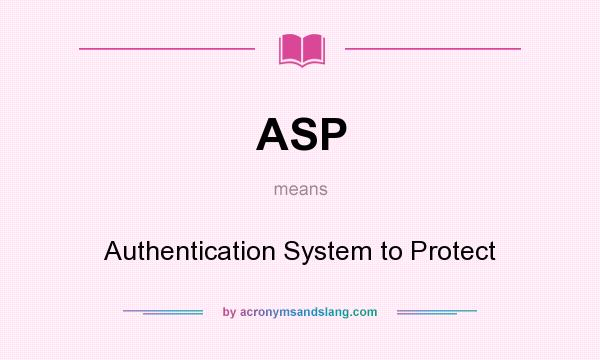 What does ASP mean? It stands for Authentication System to Protect