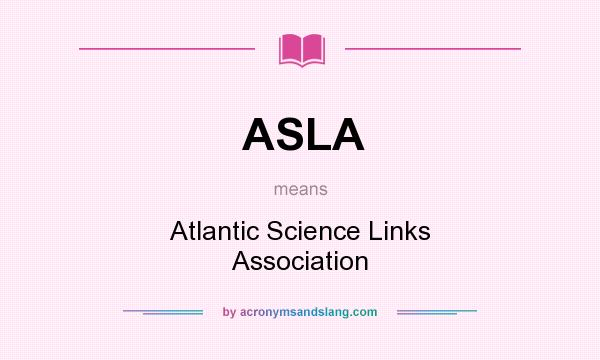 What does ASLA mean? It stands for Atlantic Science Links Association