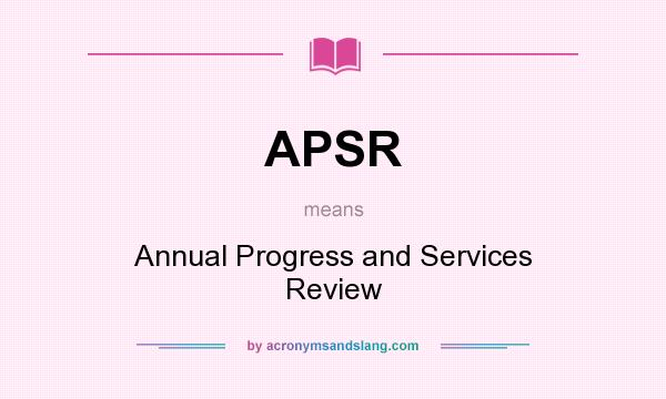 What does APSR mean? It stands for Annual Progress and Services Review