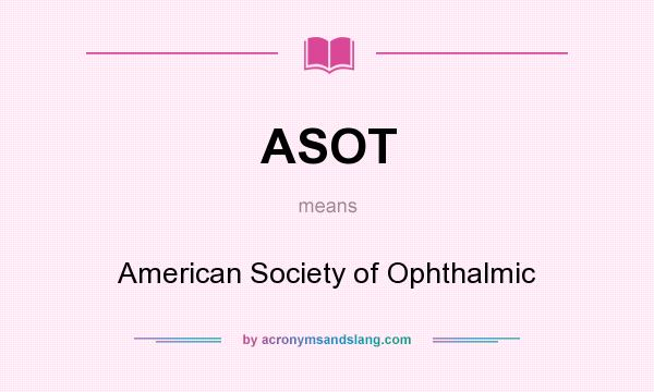 What does ASOT mean? It stands for American Society of Ophthalmic