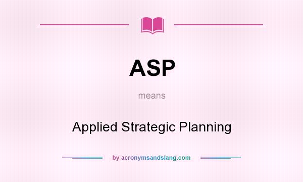 What does ASP mean? It stands for Applied Strategic Planning