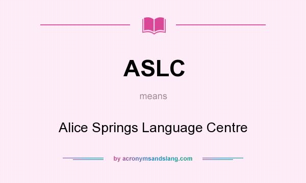 What does ASLC mean? It stands for Alice Springs Language Centre