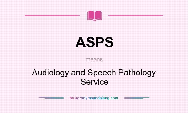What does ASPS mean? It stands for Audiology and Speech Pathology Service