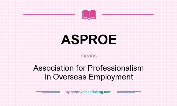 What does ASPROE mean? It stands for Association for Professionalism in Overseas Employment