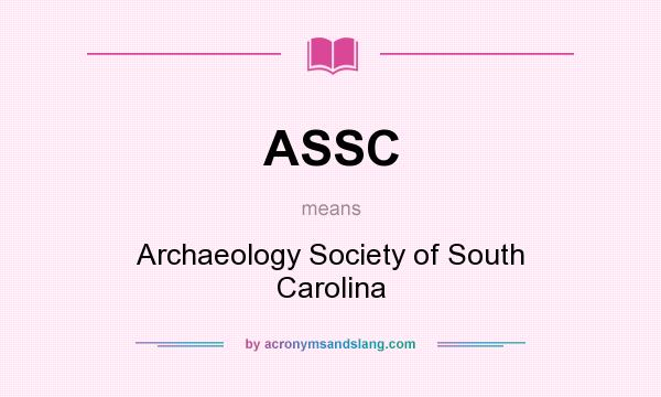 What does ASSC mean? It stands for Archaeology Society of South Carolina