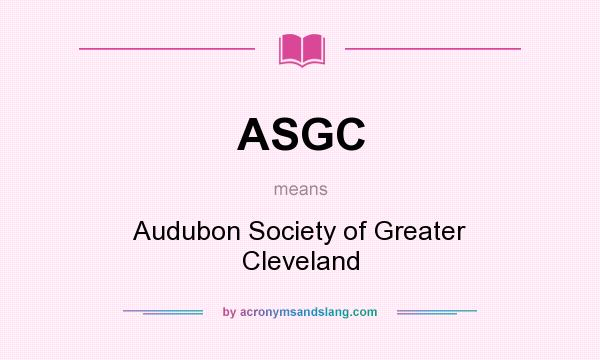 What does ASGC mean? It stands for Audubon Society of Greater Cleveland