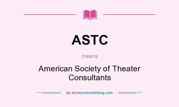 What does ASTC mean? It stands for American Society of Theater Consultants