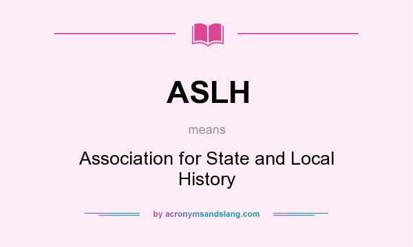 What does ASLH mean? It stands for Association for State and Local History