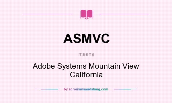 What does ASMVC mean? It stands for Adobe Systems Mountain View California