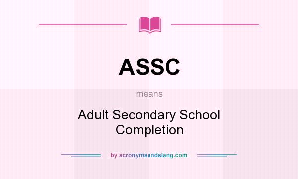 What does ASSC mean? It stands for Adult Secondary School Completion
