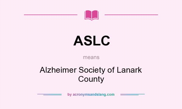 What does ASLC mean? It stands for Alzheimer Society of Lanark County