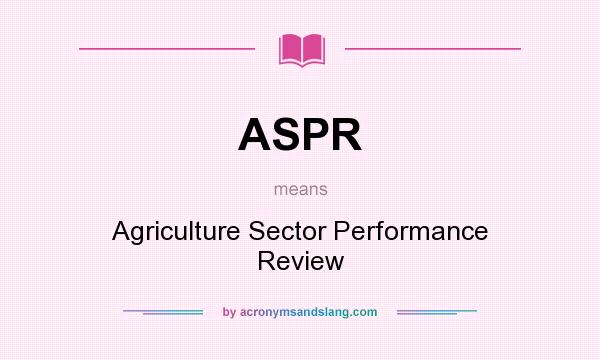 What does ASPR mean? It stands for Agriculture Sector Performance Review