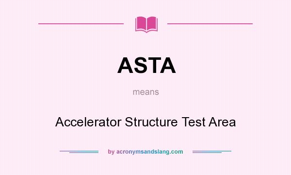 What does ASTA mean? It stands for Accelerator Structure Test Area