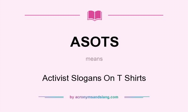 What does ASOTS mean? It stands for Activist Slogans On T Shirts