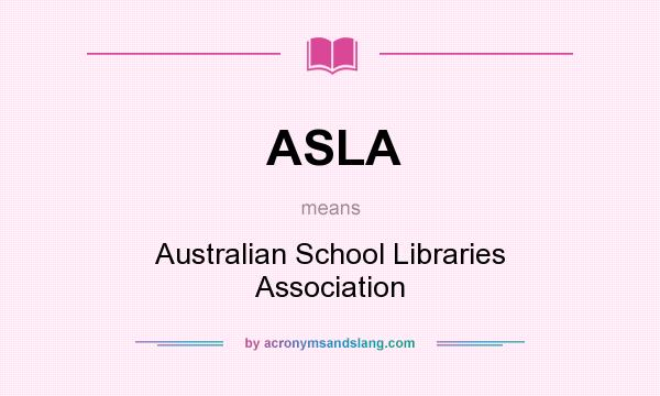 What does ASLA mean? It stands for Australian School Libraries Association