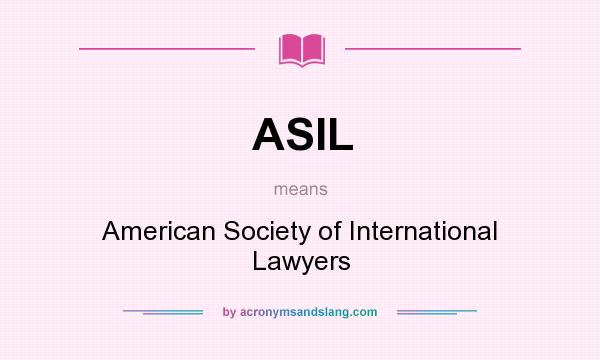 What does ASIL mean? It stands for American Society of International Lawyers
