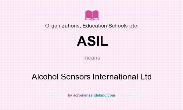 What does ASIL mean? It stands for Alcohol Sensors International Ltd