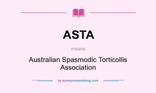 What does ASTA mean? It stands for Australian Spasmodic Torticollis Association