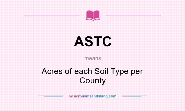 What does ASTC mean? It stands for Acres of each Soil Type per County