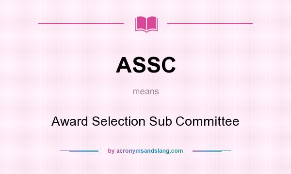 What does ASSC mean? It stands for Award Selection Sub Committee