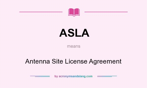 What does ASLA mean? It stands for Antenna Site License Agreement