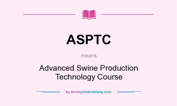 What does ASPTC mean? It stands for Advanced Swine Production Technology Course
