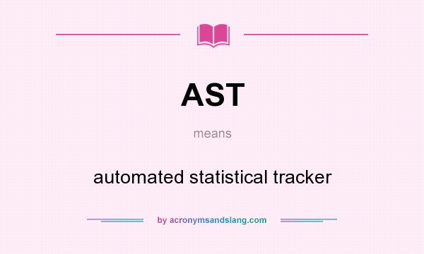 What does AST mean? It stands for automated statistical tracker